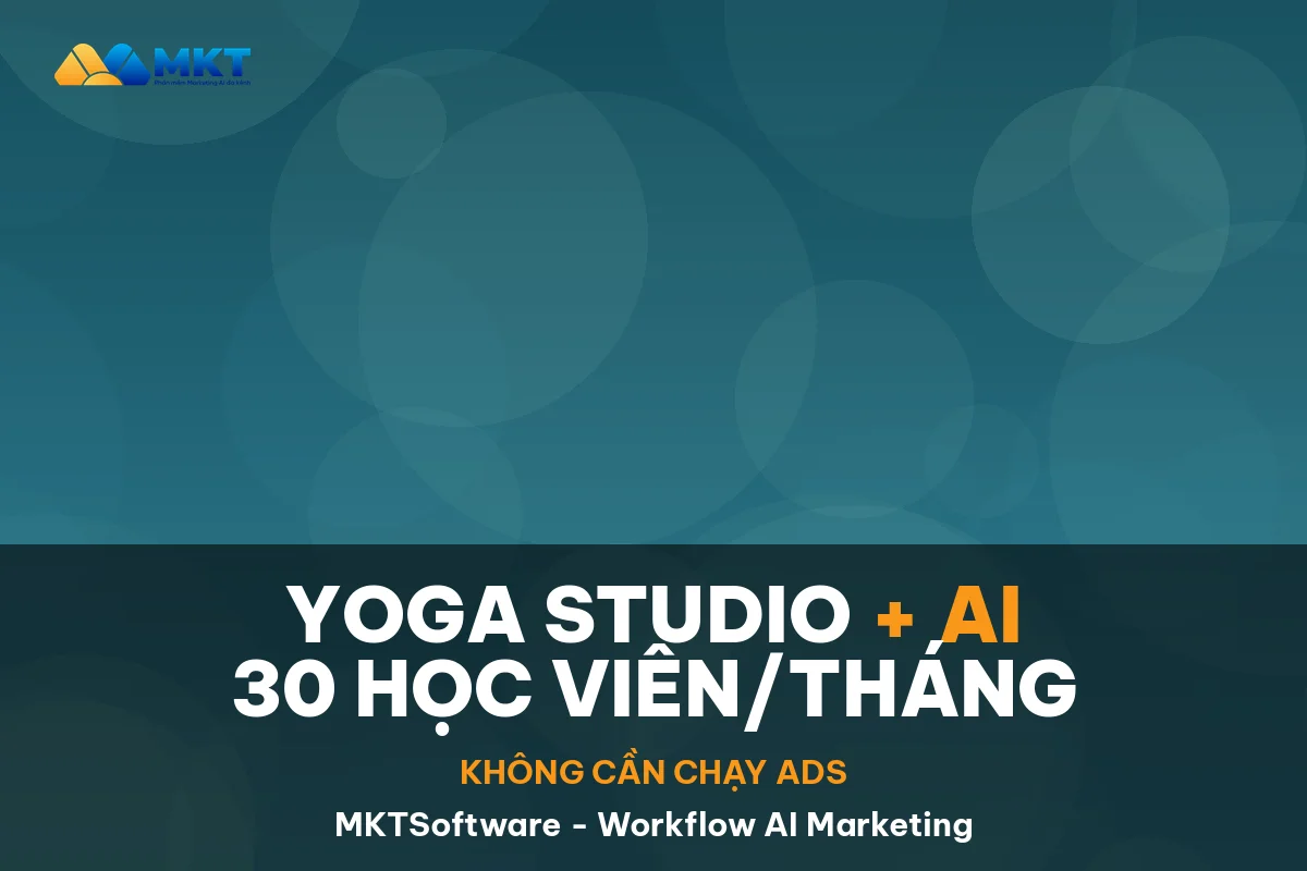 AI Marketing Cho Trung Tâm Yoga Nhỏ: 30 Học Viên Đăng Ký/Tháng - MKTSoftware